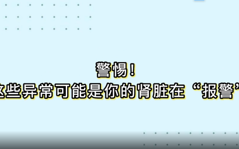 警惕！这些异常可能是你的肾脏在“报警”